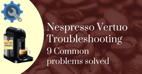 Nespresso Vertuo Troubleshooting: 9 Common Problems Solved